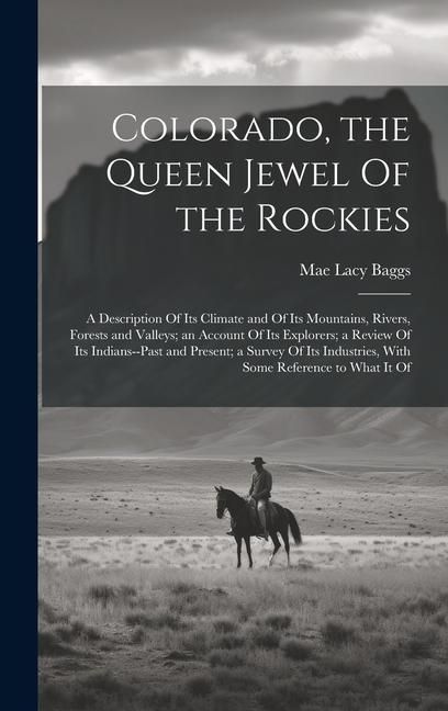 Produktbild: Colorado, the Queen Jewel Of the Rockies; a Description Of its Climate and Of its Mountains, Rivers, Forests and Valleys; an Account Of its Explorers;