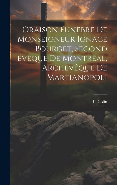 Produktbild: Oraison fun&egrave;bre de Monseigneur Ignace Bourget, second &eacute;v&ecirc;que de Montr&eacute;al, archev&ecirc;que de Martianopoli