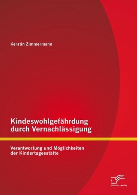 Produktbild: Kindeswohlgef&auml;hrdung durch Vernachl&auml;ssigung: Verantwortung und M&ouml;glichkeiten der Kindertagesst&auml;tte