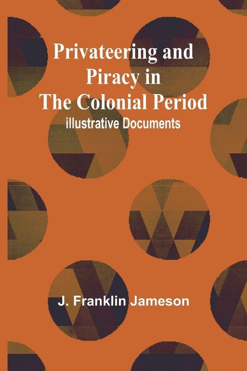 Produktbild: Privateering and Piracy in the Colonial Period; Illustrative Documents