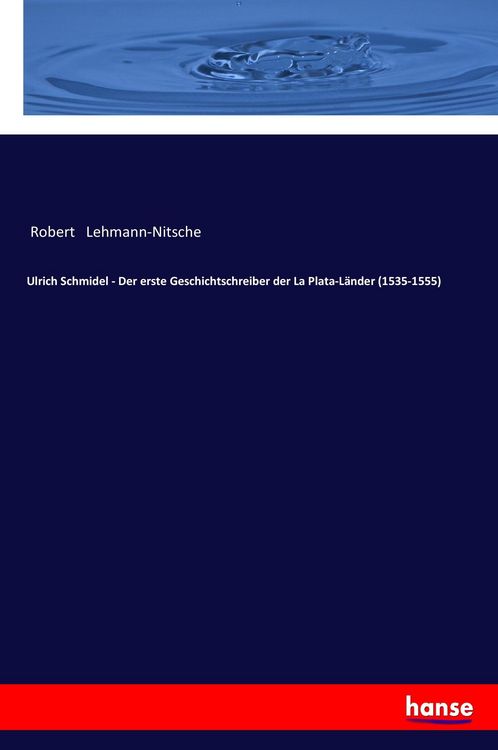 Produktbild: Ulrich Schmidel - Der erste Geschichtschreiber der La Plata-L&auml;nder (1535-1555)