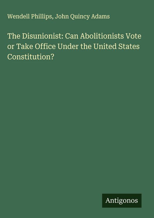 Produktbild: The Disunionist: Can Abolitionists Vote or Take Office Under the United States Constitution?