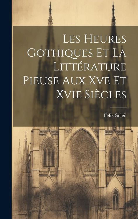 Produktbild: Les Heures Gothiques Et La Litt&eacute;rature Pieuse Aux Xve Et Xvie Si&egrave;cles