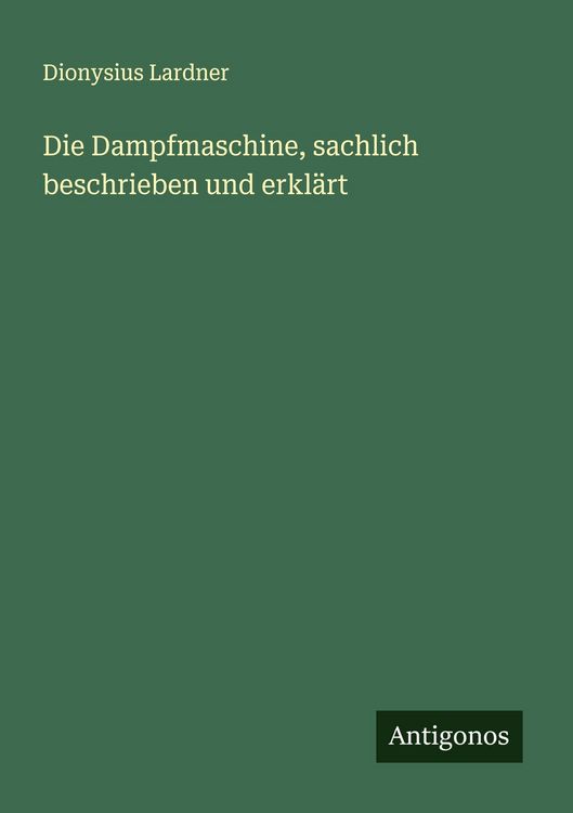 Produktbild: Die Dampfmaschine, sachlich beschrieben und erkl&auml;rt