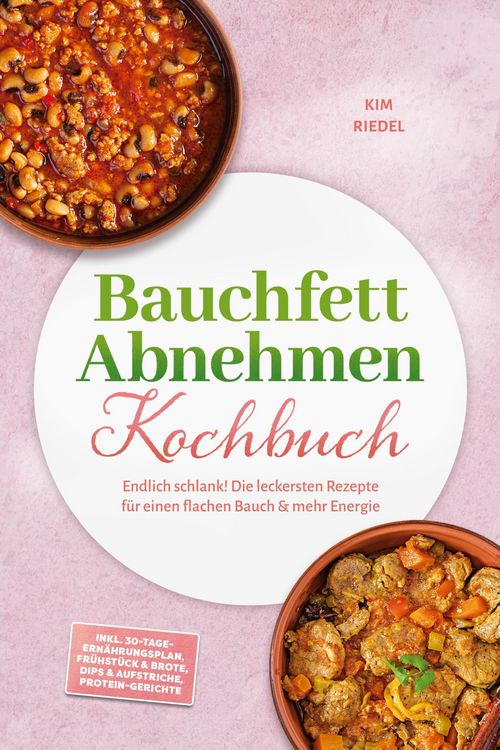 Produktbild: Bauchfett Abnehmen Kochbuch: Endlich schlank! Die leckersten Rezepte f&uuml;r einen flachen Bauch & mehr Energie - inkl. 30-Tage-Ern&auml;hrungsplan, Fr&uuml;hst&uuml;ck
