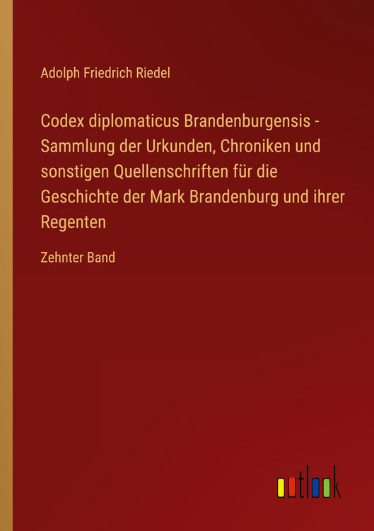 Produktbild: Codex diplomaticus Brandenburgensis - Sammlung der Urkunden, Chroniken und sonstigen Quellenschriften f&uuml;r die Geschichte der Mark Brandenburg und ihre