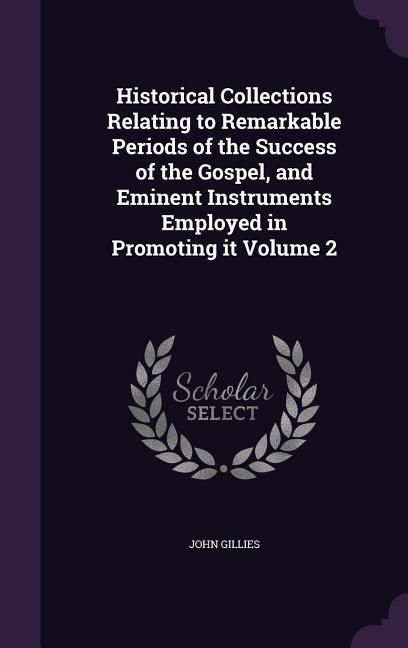 Produktbild: Historical Collections Relating to Remarkable Periods of the Success of the Gospel, and Eminent Instruments Employed in Promoting it Volume 2