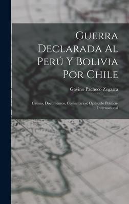 Produktbild: Guerra Declarada Al Per&uacute; Y Bolivia Por Chile: Causas, Documentos, Comentarios; Op&uacute;sculo Pol&iacute;tico-Internacional