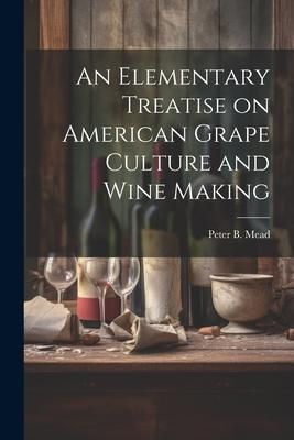 Produktbild: An Elementary Treatise on American Grape Culture and Wine Making