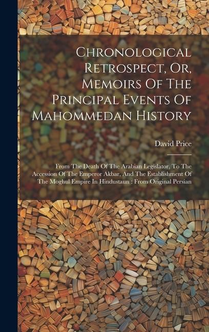 Produktbild: Chronological Retrospect, Or, Memoirs Of The Principal Events Of Mahommedan History: From The Death Of The Arabian Legislator, To The Accession Of The