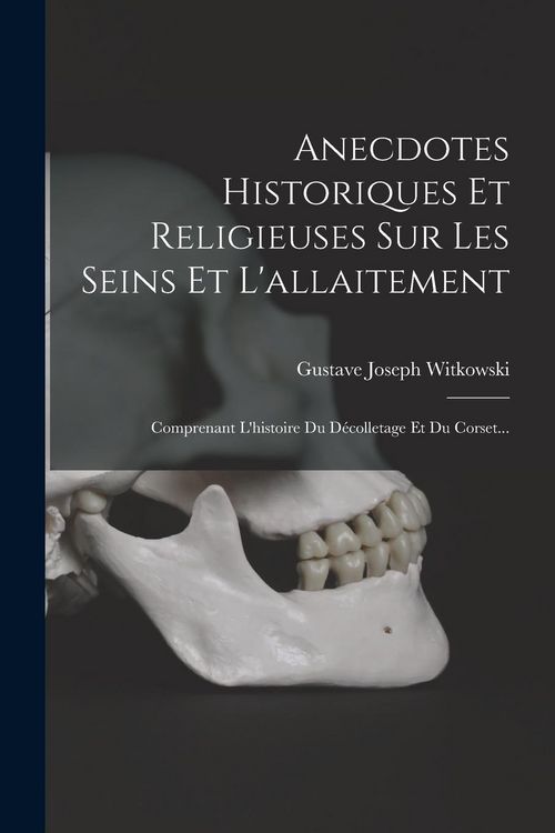 Produktbild: Anecdotes Historiques Et Religieuses Sur Les Seins Et L'allaitement: Comprenant L'histoire Du D&eacute;colletage Et Du Corset...