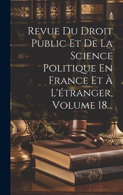 Produktbild: Revue Du Droit Public Et De La Science Politique En France Et &Agrave; L'&eacute;tranger, Volume 18...