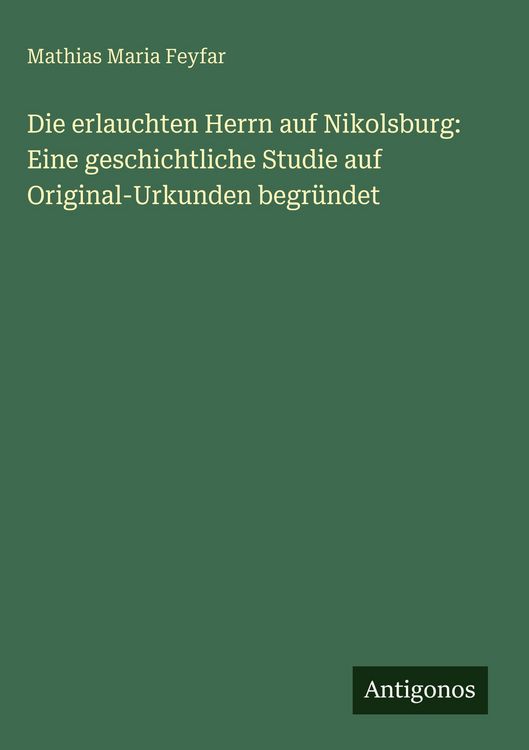 Produktbild: Die erlauchten Herrn auf Nikolsburg: Eine geschichtliche Studie auf Original-Urkunden begr&uuml;ndet