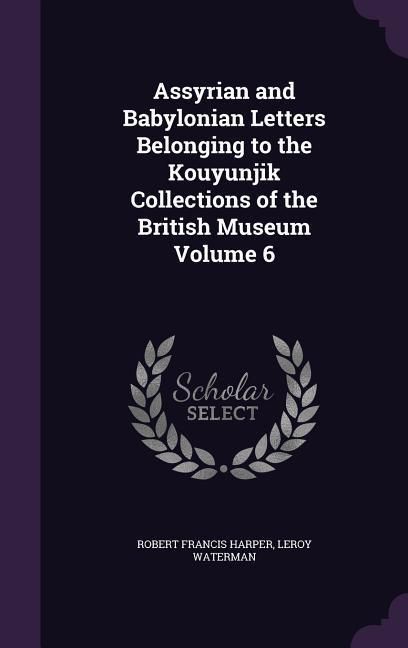Produktbild: Assyrian and Babylonian Letters Belonging to the Kouyunjik Collections of the British Museum Volume 6