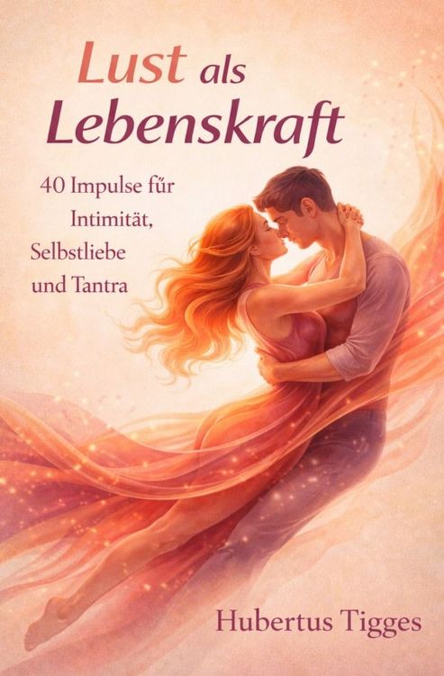 Produktbild: Lust als Lebenskraft: 40 Impulse f&uuml;r Intimit&auml;t, Selbstliebe und Tantra