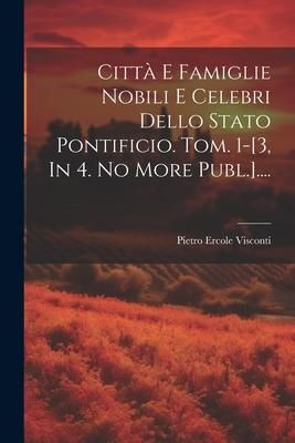 Produktbild: Citt&agrave; E Famiglie Nobili E Celebri Dello Stato Pontificio. Tom. 1-[3, In 4. No More Publ.]....