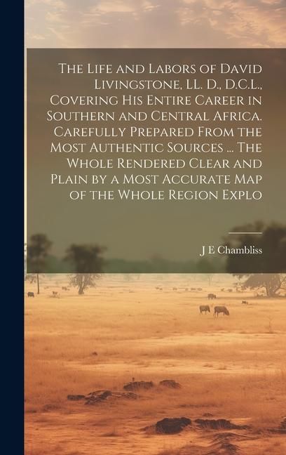 Produktbild: The Life and Labors of David Livingstone, LL. D., D.C.L., Covering his Entire Career in Southern and Central Africa. Carefully Prepared From the Most