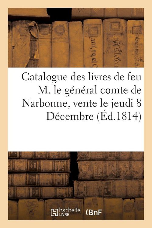Produktbild: Catalogue des livres de feu M. le g&eacute;n&eacute;ral comte de Narbonne, vente le jeudi 8 D&eacute;cembre