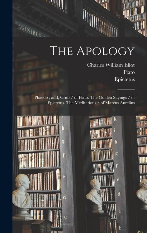 Produktbild: The Apology; Phaedo; and, Crito / of Plato. The Golden Sayings / of Epictetus. The Meditations / of Marcus Aurelius