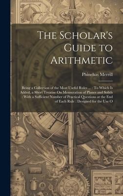 Produktbild: The Scholar's Guide to Arithmetic: Being a Collection of the Most Useful Rules ...: To Which Is Added, a Short Treatise On Mensuration of Planes and S