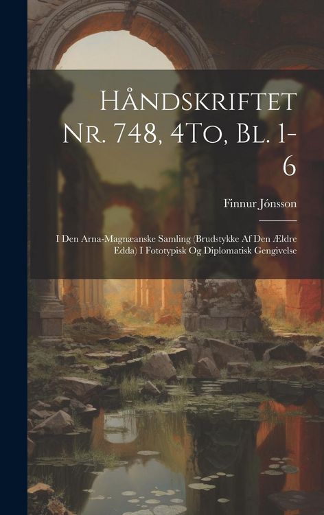 Produktbild: H&aring;ndskriftet Nr. 748, 4To, Bl. 1-6: I Den Arna-Magn&aelig;anske Samling (Brudstykke Af Den &AElig;ldre Edda) I Fototypisk Og Diplomatisk Gengivelse