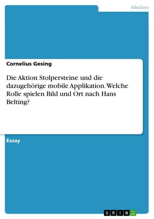 Produktbild: Die Aktion Stolpersteine und die dazugeh&ouml;rige mobile Applikation. Welche Rolle spielen Bild und Ort nach Hans Belting?
