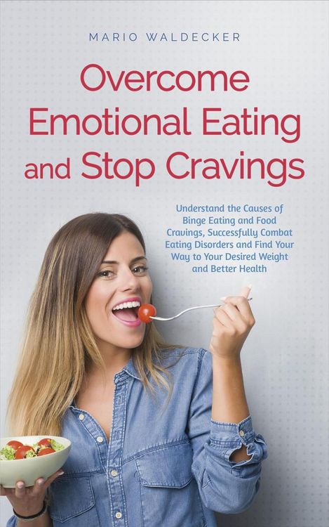 Produktbild: Overcome Emotional Eating and Stop Cravings: Understand the Causes of Binge Eating and Food Cravings, Successfully Combat Eating Disorders and Find Yo