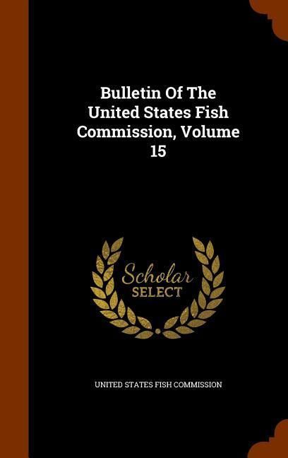 Produktbild: Bulletin Of The United States Fish Commission, Volume 15