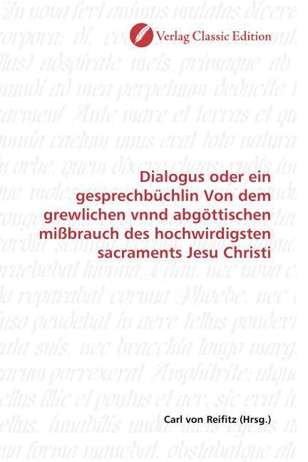 Produktbild: Dialogus oder ein gesprechb&uuml;chlin Von dem grewlichen vnnd abg&ouml;ttischen mi&szlig;brauch des hochwirdigsten sacraments Jesu Christi
