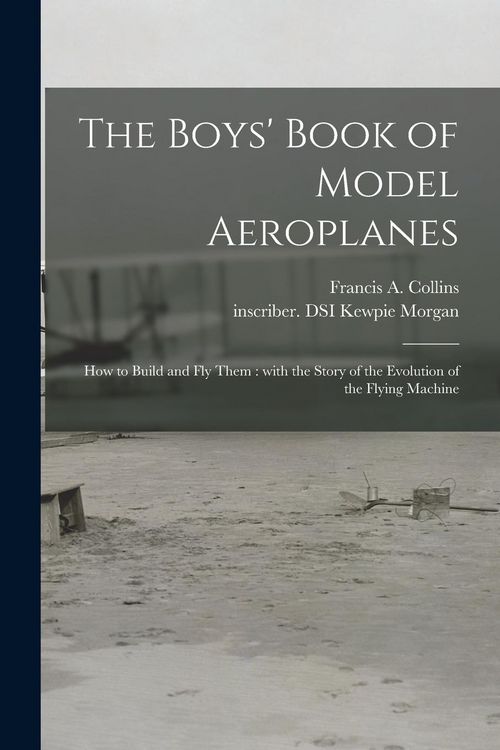 Produktbild: The Boys' Book of Model Aeroplanes: How to Build and Fly Them: With the Story of the Evolution of the Flying Machine
