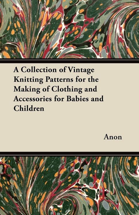 Produktbild: A Collection of Vintage Knitting Patterns for the Making of Clothing and Accessories for Babies and Children
