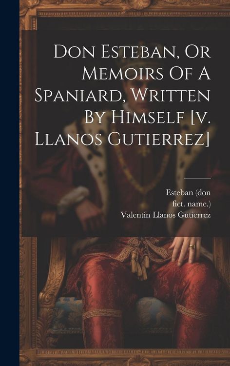 Produktbild: Don Esteban, Or Memoirs Of A Spaniard, Written By Himself [v. Llanos Gutierrez]