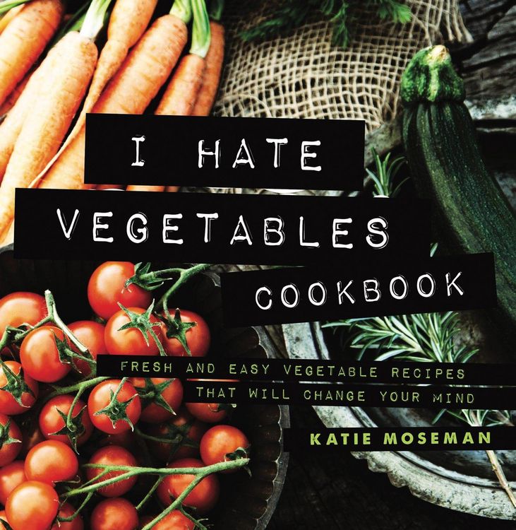 Produktbild: I Hate Vegetables Cookbook: Fresh and Easy Vegetable Recipes That Will Change Your Mind