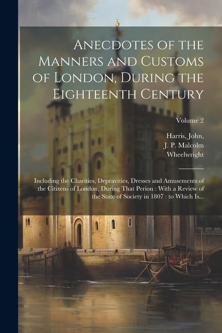 Produktbild: Anecdotes of the Manners and Customs of London, During the Eighteenth Century: Including the Charities, Depravities, Dresses and Amusements of the Cit