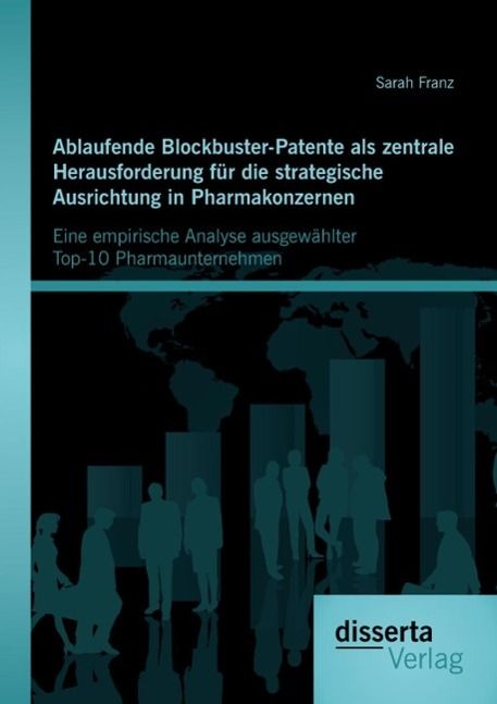 Produktbild: Ablaufende Blockbuster-Patente als zentrale Herausforderung f&uuml;r die strategische Ausrichtung in Pharmakonzernen: Eine empirische Analyse ausgew&auml;hlter