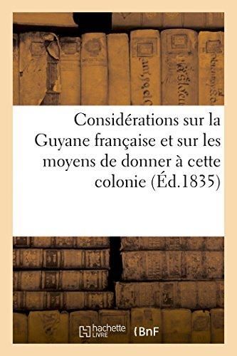 Produktbild: Consid&eacute;rations Sur La Guyane Fran&ccedil;aise Et Sur Les Moyens de Donner &Agrave; Cette Colonie Une Impulsion: Cr&eacute;atrice
