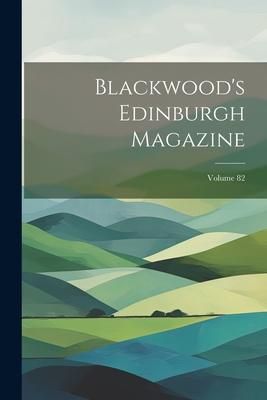 Produktbild: Blackwood's Edinburgh Magazine; Volume 82
