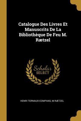 Produktbild: Catalogue Des Livres Et Manuscrits De La Biblioth&egrave;que De Feu M. R&aelig;tzel