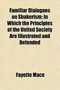 Produktbild: Familiar Dialogues on Shakerism; In Which the Principles of the United Society Are Illustrated and Defended