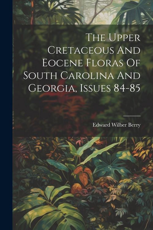 Produktbild: The Upper Cretaceous And Eocene Floras Of South Carolina And Georgia, Issues 84-85
