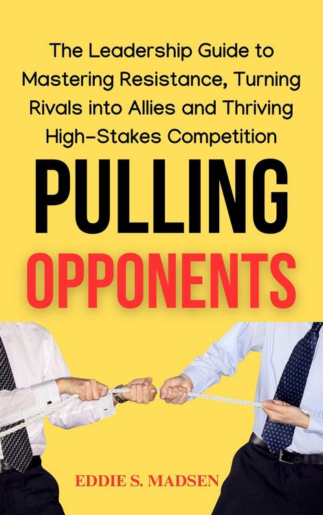 Produktbild: Pulling Opponents: The Leadership Guide to Mastering Resistance, Turning Rivals Into Allies, and Thriving in High-Stakes Competition