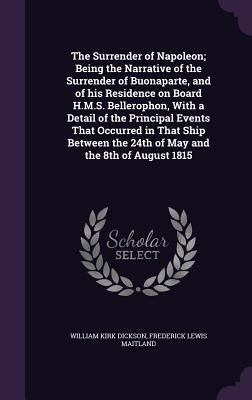 Produktbild: The Surrender of Napoleon; Being the Narrative of the Surrender of Buonaparte, and of his Residence on Board H.M.S. Bellerophon, With a Detail of the