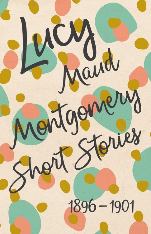 Produktbild: Lucy Maud Montgomery Short Stories, 1896 to 1901