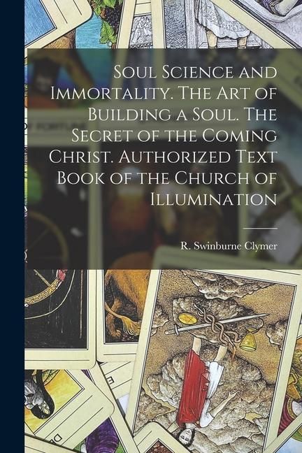 Produktbild: Soul Science and Immortality. The Art of Building a Soul. The Secret of the Coming Christ. Authorized Text Book of the Church of Illumination