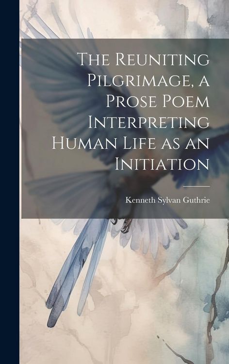 Produktbild: The Reuniting Pilgrimage, a Prose Poem Interpreting Human Life as an Initiation