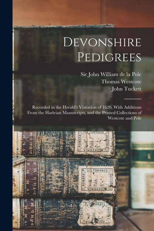 Produktbild: Devonshire Pedigrees: Recorded in the Herald's Visitation of 1620, With Additions From the Harleian Manuscripts, and the Printed Collections