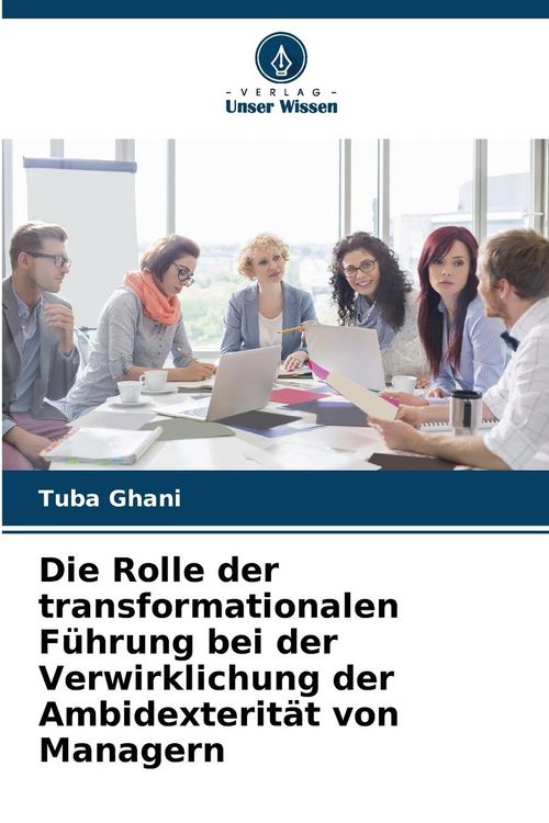 Produktbild: Die Rolle der transformationalen F&uuml;hrung bei der Verwirklichung der Ambidexterit&auml;t von Managern