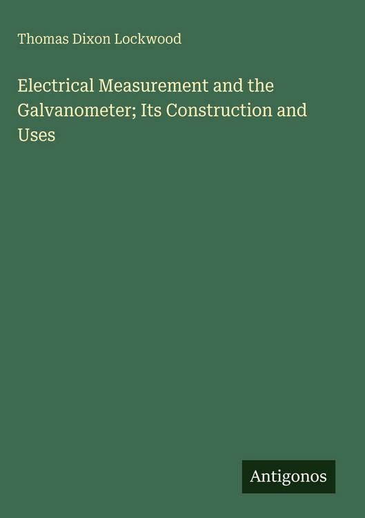 Produktbild: Electrical Measurement and the Galvanometer; Its Construction and Uses