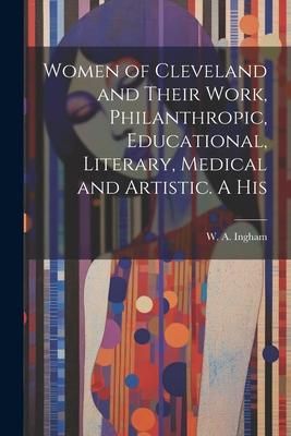 Produktbild: Women of Cleveland and Their Work, Philanthropic, Educational, Literary, Medical and Artistic. A His