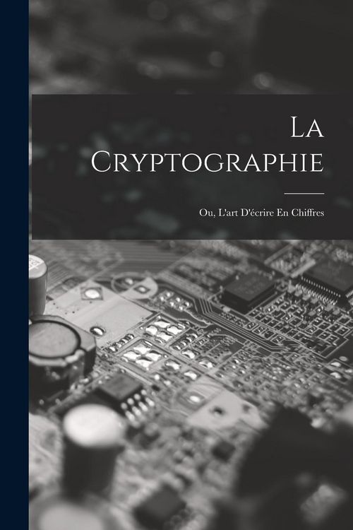 Produktbild: La Cryptographie: Ou, L'art D'&eacute;crire En Chiffres